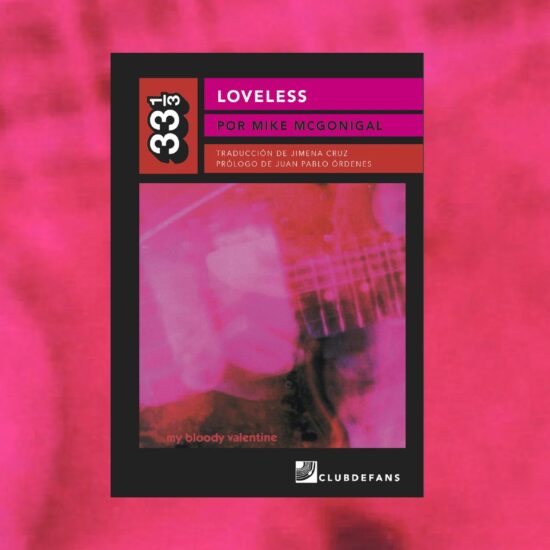 MIKE MCGONIGAL - LOVELESS (COLECCIÓN 33 1/3) (LIBRO MY BLOODY VALENTINE)