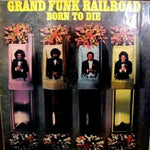 GRAND FUNK RAILROAD - BORN TO DIE (GATEFOLD)